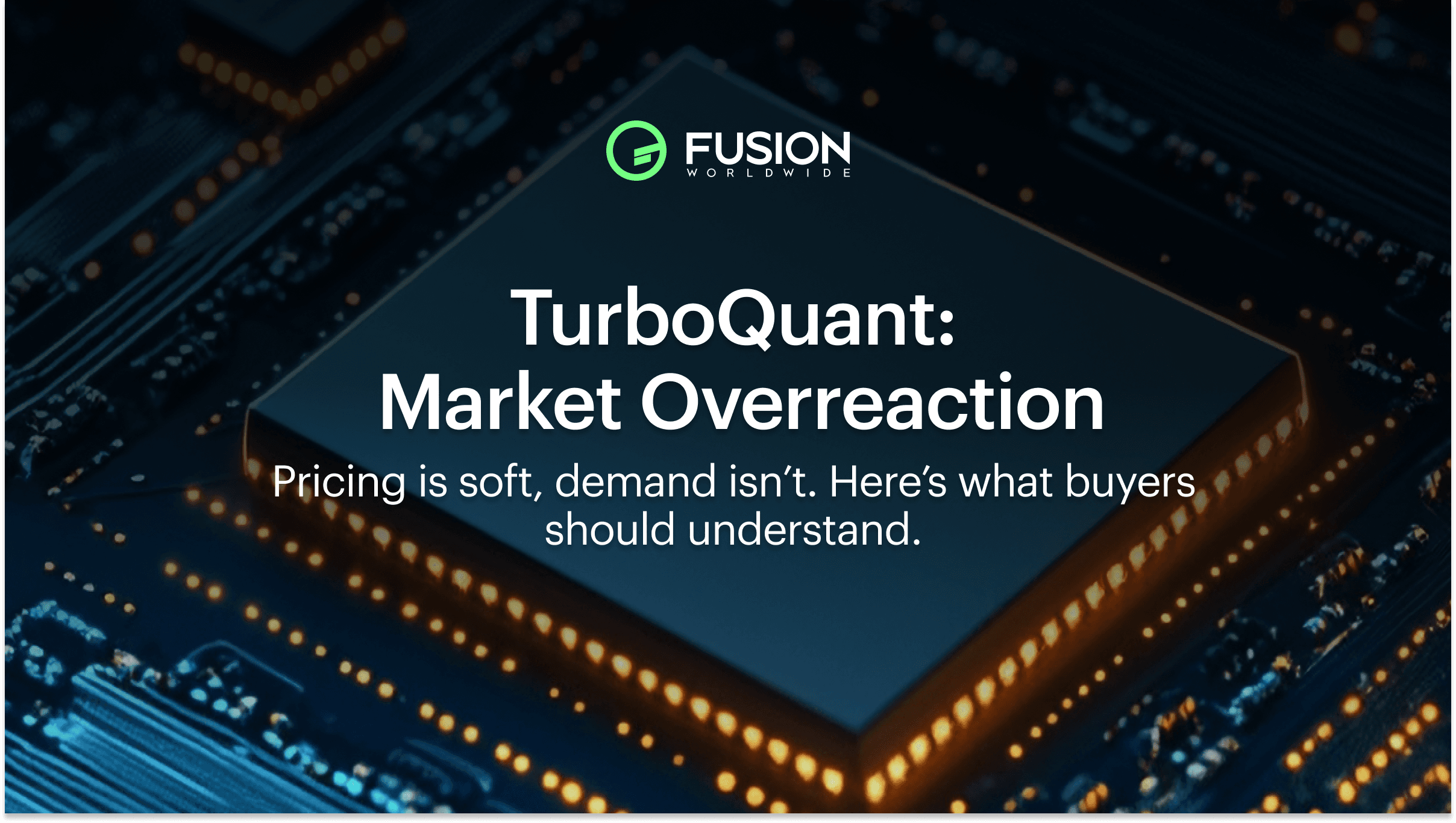Graphic showing a semiconductor chip with the title “TurboQuant: Market Overreaction” and subtitle “Pricing is soft, demand isn’t. Here’s what buyers should understand,” branded by Fusion Worldwide.