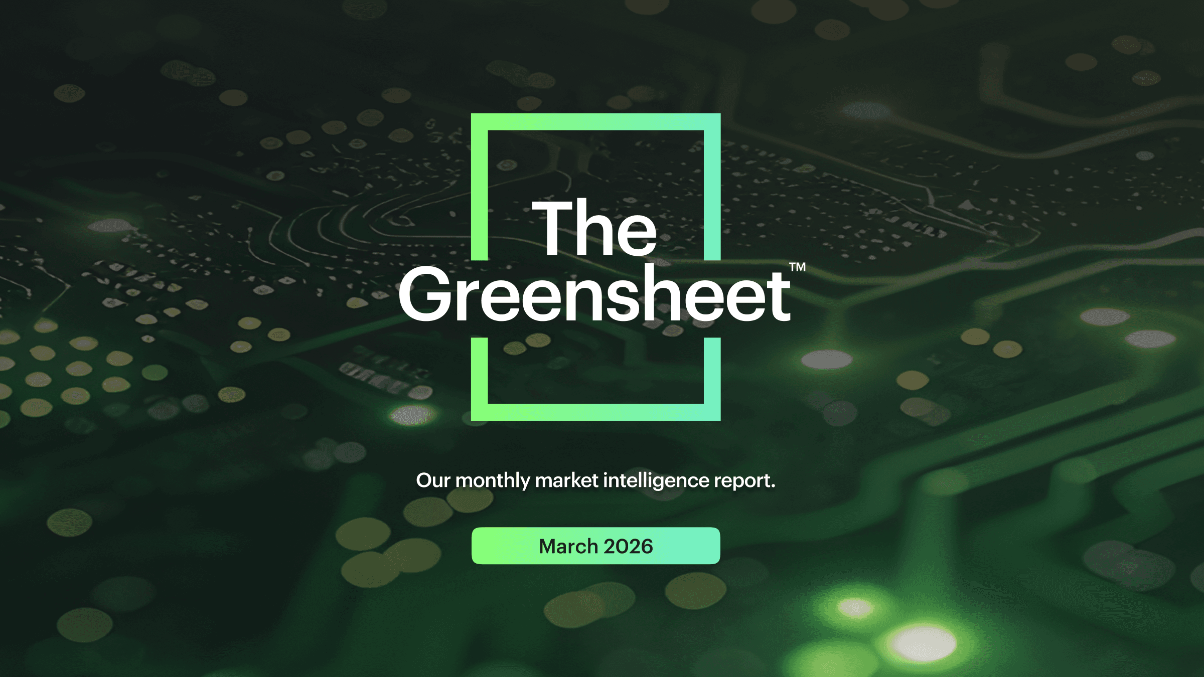 The Greensheet March 2026 market intelligence report cover, featuring a green circuit board background with a glowing square frame and the title ‘The Greensheet’ centered, with subtitle ‘Our monthly market intelligence report.
